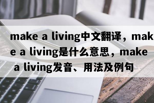 make a living中文翻譯，make a living是什么意思，make a living發(fā)音、用法及例句