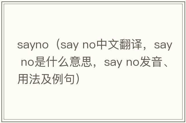 sayno（say no中文翻譯，say no是什么意思，say no發(fā)音、用法及例句）