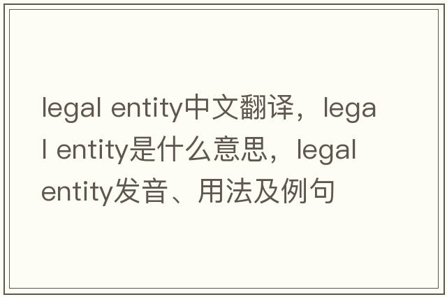 legal entity中文翻譯，legal entity是什么意思，legal entity發(fā)音、用法及例句