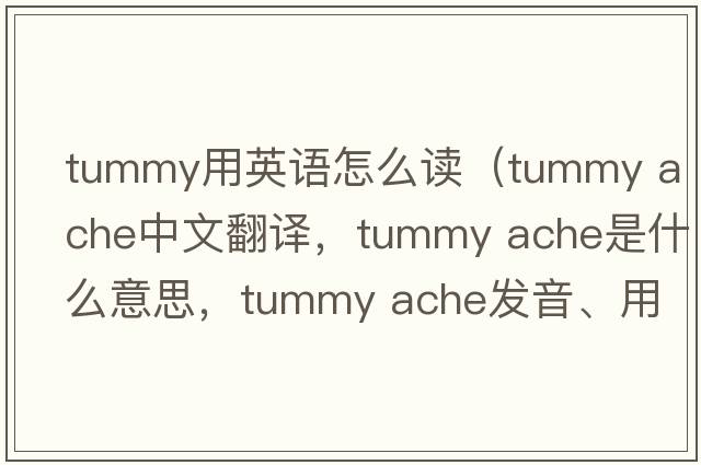 tummy用英語(yǔ)怎么讀（tummy ache中文翻譯，tummy ache是什么意思，tummy ache發(fā)音、用法及例句）