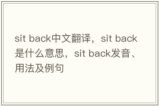 sit back中文翻譯，sit back是什么意思，sit back發(fā)音、用法及例句
