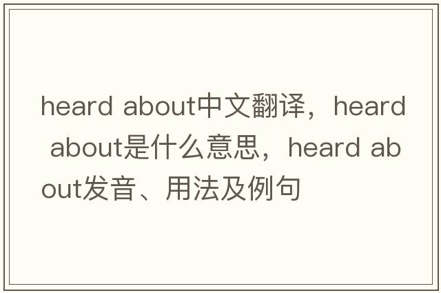 heard about中文翻譯，heard about是什么意思，heard about發(fā)音、用法及例句