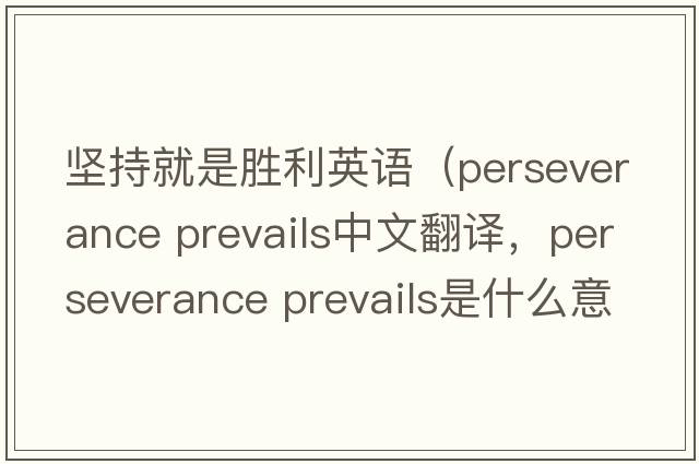 堅持就是勝利英語(yǔ)（perseverance prevails中文翻譯，perseverance prevails是什么意思，perseverance prevails發(fā)音、用法及例句）