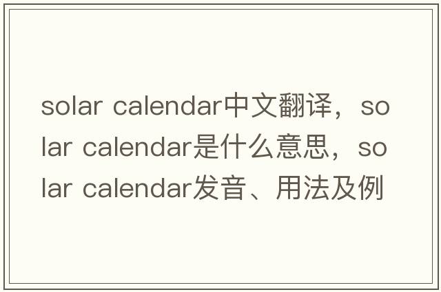 solar calendar中文翻譯，solar calendar是什么意思，solar calendar發(fā)音、用法及例句