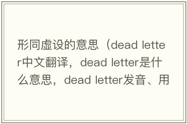 形同虛設的意思（dead letter中文翻譯，dead letter是什么意思，dead letter發(fā)音、用法及例句）