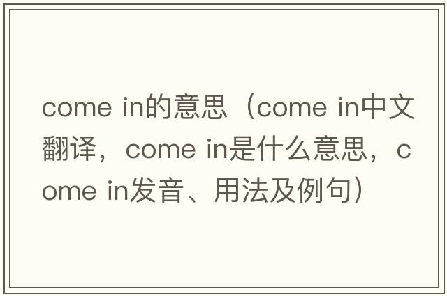 come in的意思（Come in中文翻譯，Come in是什么意思，Come in發(fā)音、用法及例句）
