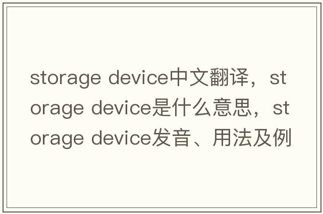 storage device中文翻譯，storage device是什么意思，storage device發(fā)音、用法及例句
