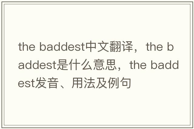 the baddest中文翻譯，the baddest是什么意思，the baddest發(fā)音、用法及例句