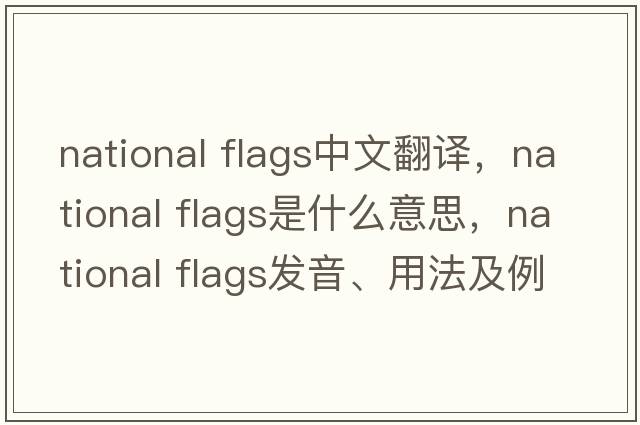national flags中文翻譯，national flags是什么意思，national flags發(fā)音、用法及例句