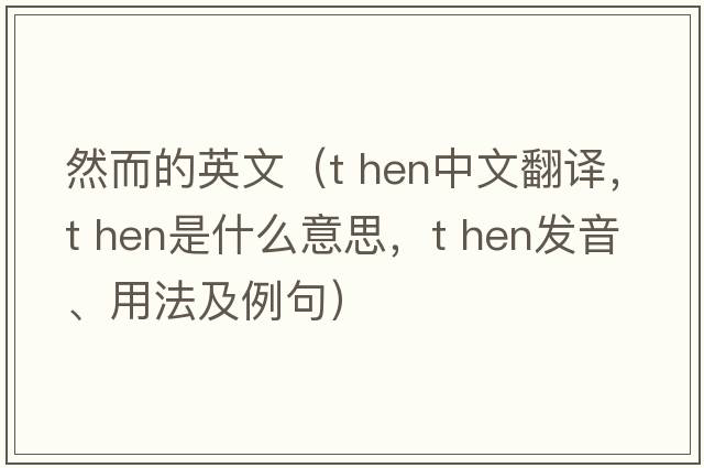 然而的英文（t hen中文翻譯，t hen是什么意思，t hen發(fā)音、用法及例句）
