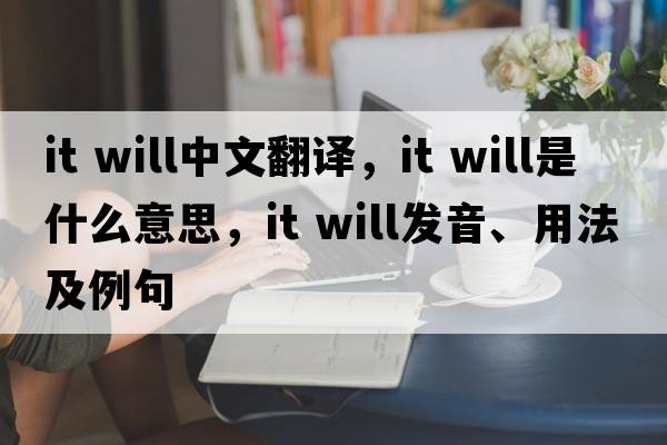 it will中文翻譯，it will是什么意思，it will發(fā)音、用法及例句