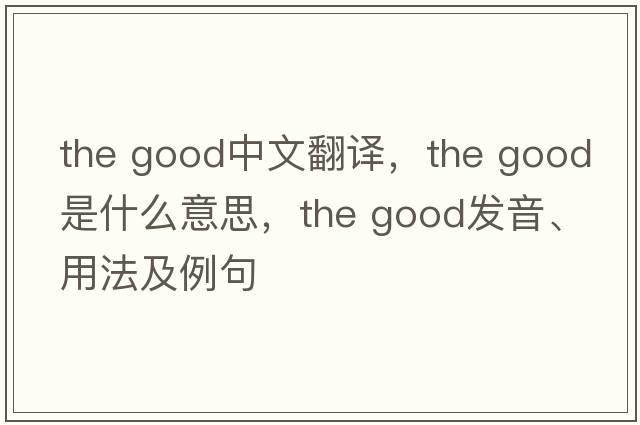 the good中文翻譯，the good是什么意思，the good發(fā)音、用法及例句