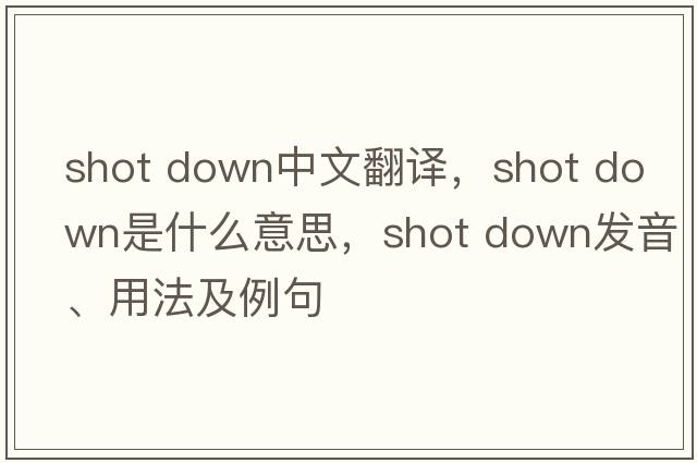 shot down中文翻譯，shot down是什么意思，shot down發(fā)音、用法及例句