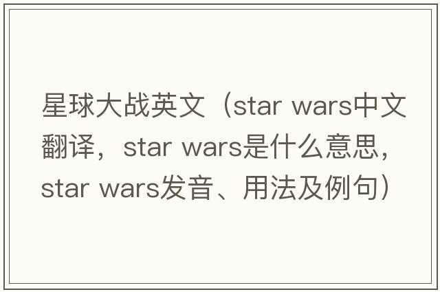 星球大戰英文（star wars中文翻譯，star wars是什么意思，star wars發(fā)音、用法及例句）