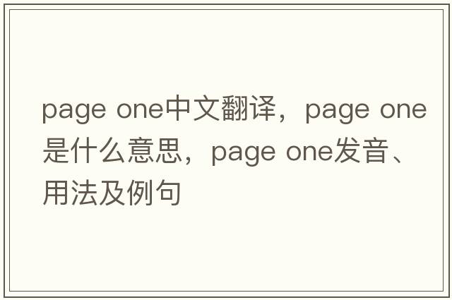 page one中文翻譯，page one是什么意思，page one發(fā)音、用法及例句