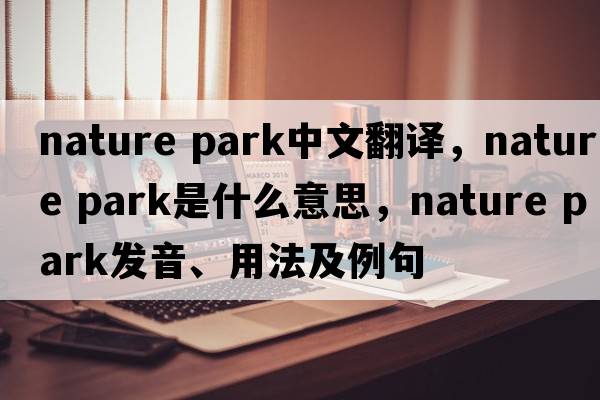 nature park中文翻譯，nature park是什么意思，nature park發(fā)音、用法及例句