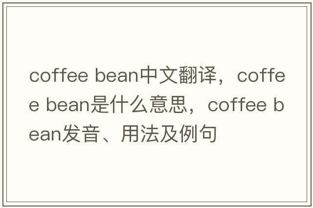 coffee bean中文翻譯，coffee bean是什么意思，coffee bean發(fā)音、用法及例句