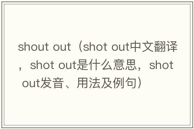 shout out（shot out中文翻譯，shot out是什么意思，shot out發(fā)音、用法及例句）