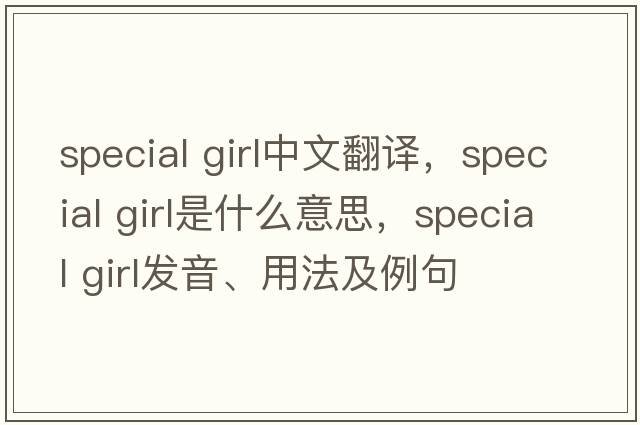 special girl中文翻譯，special girl是什么意思，special girl發(fā)音、用法及例句