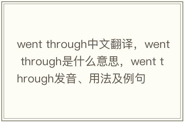 went through中文翻譯，went through是什么意思，went through發(fā)音、用法及例句
