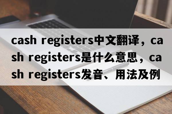 cash registers中文翻譯，cash registers是什么意思，cash registers發(fā)音、用法及例句