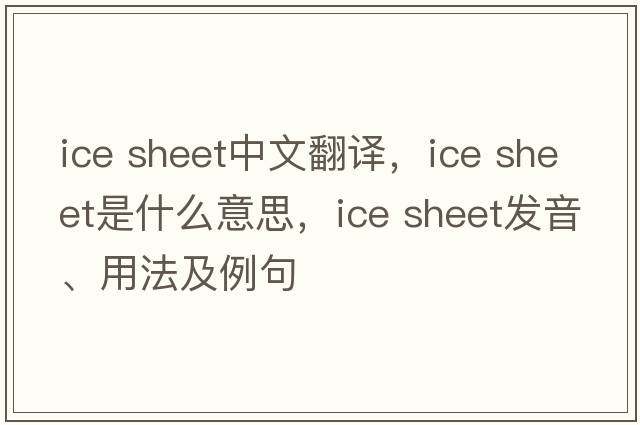 ice sheet中文翻譯，ice sheet是什么意思，ice sheet發(fā)音、用法及例句