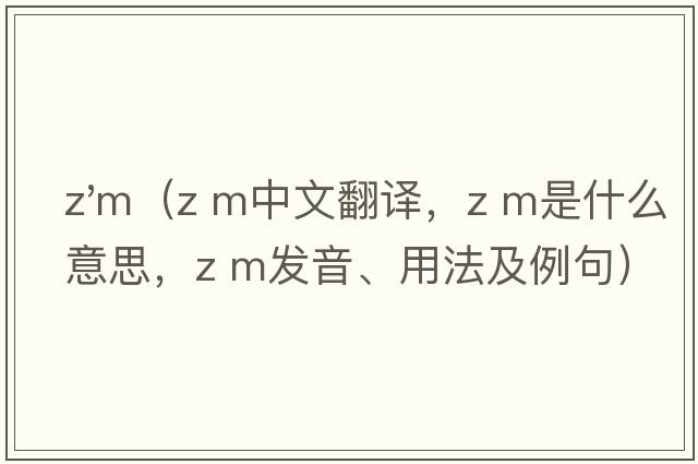 z'm（z m中文翻譯，z m是什么意思，z m發(fā)音、用法及例句）