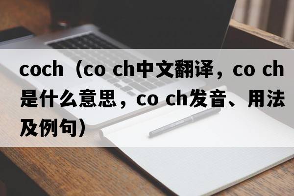 coch（co ch中文翻譯，co ch是什么意思，co ch發(fā)音、用法及例句）