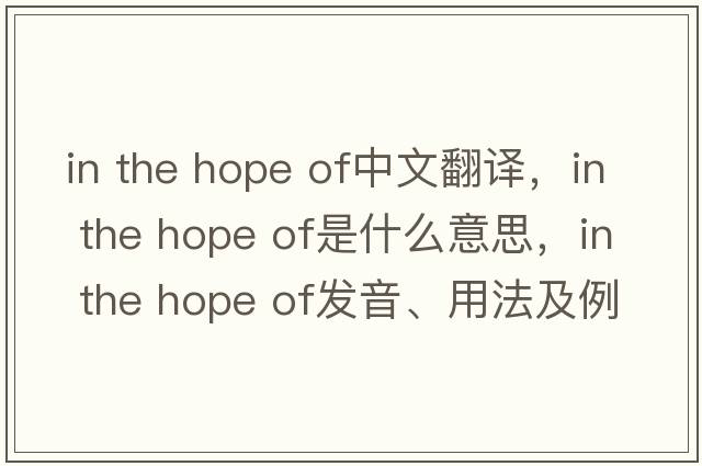 in the hope of中文翻譯，in the hope of是什么意思，in the hope of發(fā)音、用法及例句