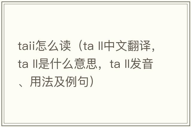 taii怎么讀（ta ll中文翻譯，ta ll是什么意思，ta ll發(fā)音、用法及例句）