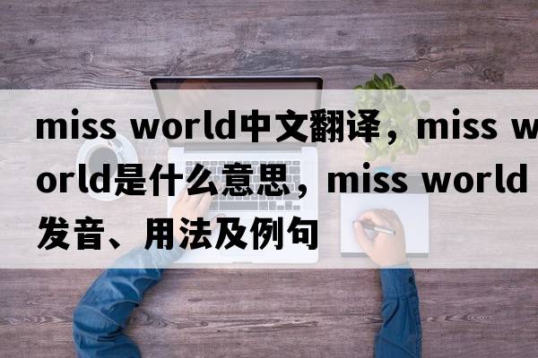 miss world中文翻譯，miss world是什么意思，miss world發(fā)音、用法及例句