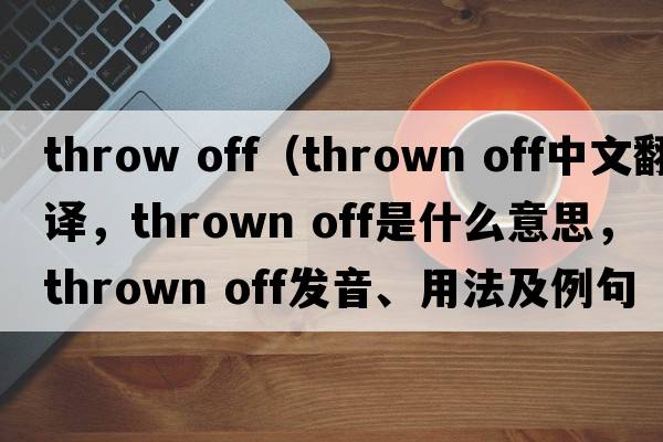 throw off（thrown off中文翻譯，thrown off是什么意思，thrown off發(fā)音、用法及例句）