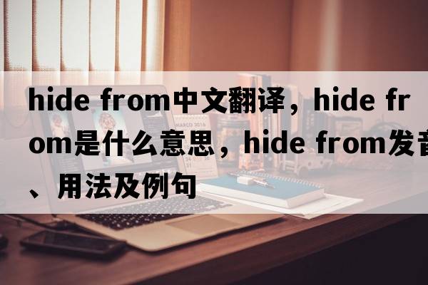 hide from中文翻譯，hide from是什么意思，hide from發(fā)音、用法及例句