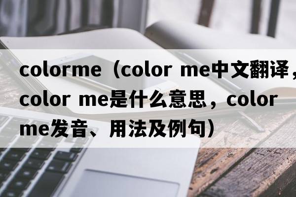 colorme（color me中文翻譯，color me是什么意思，color me發(fā)音、用法及例句）