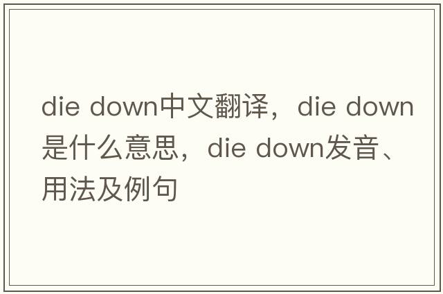 die down中文翻譯，die down是什么意思，die down發(fā)音、用法及例句