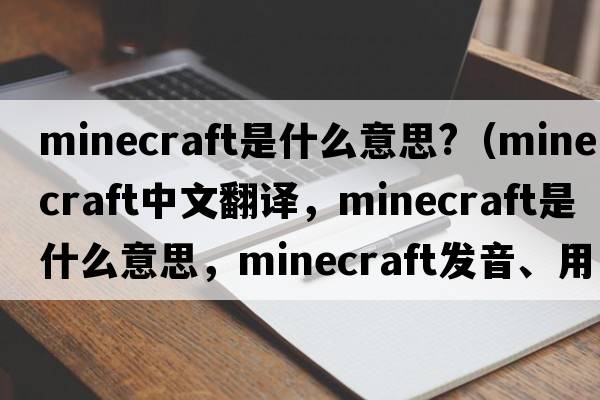 minecraft是什么意思?（minecraft中文翻譯，minecraft是什么意思，minecraft發(fā)音、用法及例句）