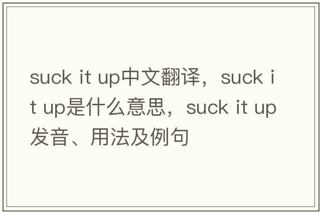 suck it up中文翻譯，suck it up是什么意思，suck it up發(fā)音、用法及例句