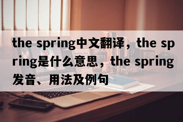 the spring中文翻譯，the spring是什么意思，the spring發(fā)音、用法及例句