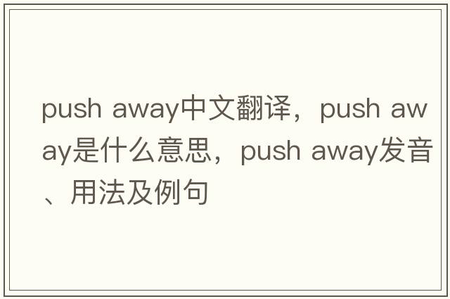 push away中文翻譯，push away是什么意思，push away發(fā)音、用法及例句