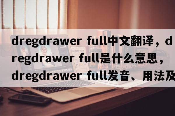 dregdrawer full中文翻譯，dregdrawer full是什么意思，dregdrawer full發(fā)音、用法及例句