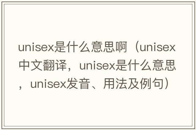 unisex是什么意思?。╱nisex中文翻譯，unisex是什么意思，unisex發(fā)音、用法及例句）