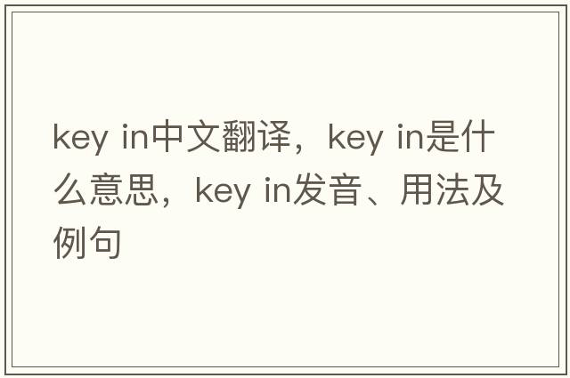 key in中文翻譯，key in是什么意思，key in發(fā)音、用法及例句