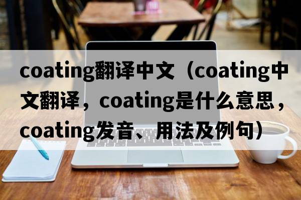 coating翻譯中文（coating中文翻譯，coating是什么意思，coating發(fā)音、用法及例句）