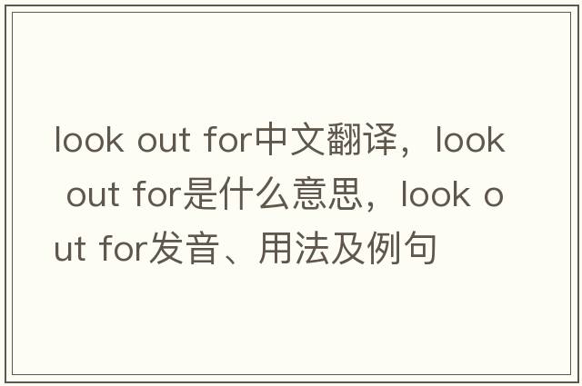 look out for中文翻譯，look out for是什么意思，look out for發(fā)音、用法及例句