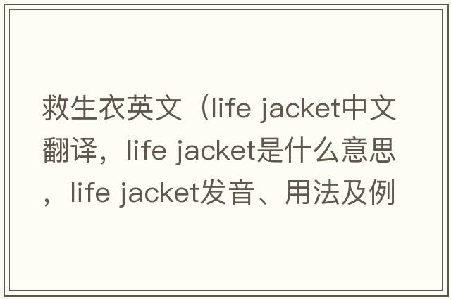 救生衣英文（life jacket中文翻譯，life jacket是什么意思，life jacket發(fā)音、用法及例句）