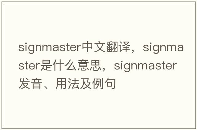 signmaster中文翻譯，signmaster是什么意思，signmaster發(fā)音、用法及例句