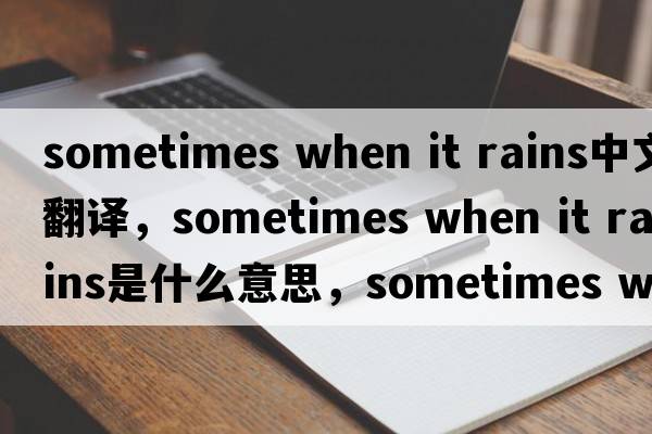 sometimes when it rains中文翻譯，sometimes when it rains是什么意思，sometimes when it rains發(fā)音、用法及例句