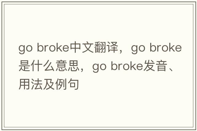 go broke中文翻譯，go broke是什么意思，go broke發(fā)音、用法及例句