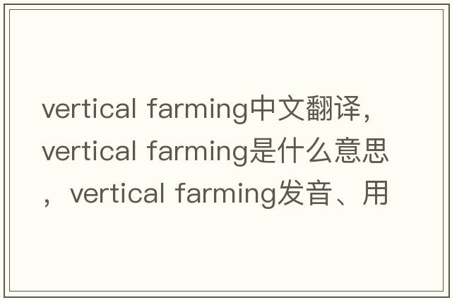 vertical farming中文翻譯，vertical farming是什么意思，vertical farming發(fā)音、用法及例句