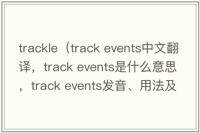 trackle（track events中文翻譯，track events是什么意思，track events發(fā)音、用法及例句）